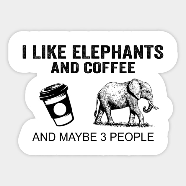 I Like Elephants And Coffee And Maybe 3 People Shirt Funny Elephants Coffee Gifts Sticker by Krysta Clothing